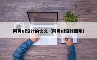北海网页ui设计的含义（网页ui设计原则）