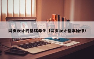 北海网页设计的基础命令（网页设计基本操作）